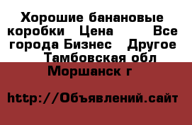 Хорошие банановые коробки › Цена ­ 22 - Все города Бизнес » Другое   . Тамбовская обл.,Моршанск г.